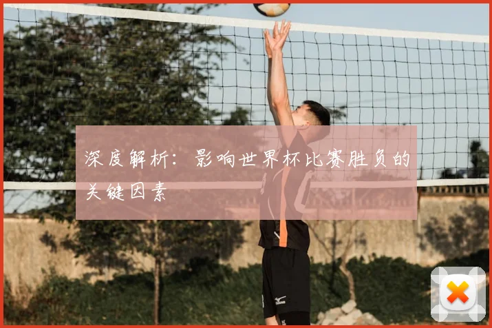 深度解析:影响世界杯比赛胜负的关键因素
