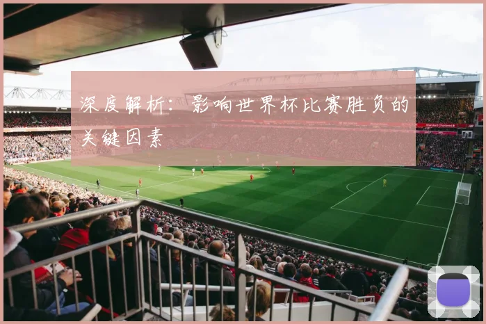 深度解析：影响世界杯比赛胜负的关键因素
